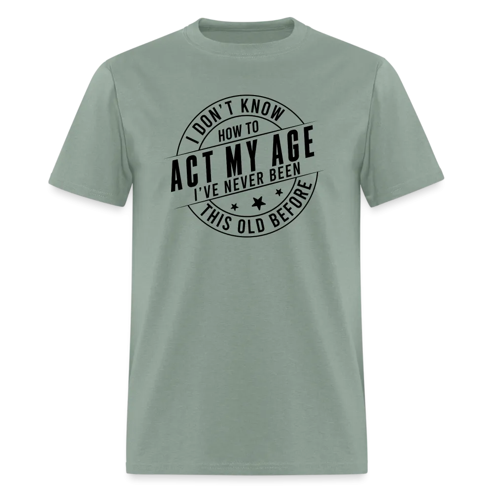 Act My Age, I've Never This Old Before T-Shirt